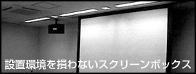 設置環境を損わないスクリーンボックス